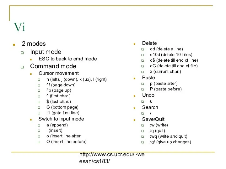 http://www.cs.ucr.edu/~weesan/cs183/ Vi 2 modes Input mode ESC to back to cmd
