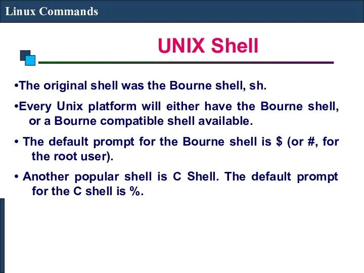 UNIX Shell Linux Commands The original shell was the Bourne shell,