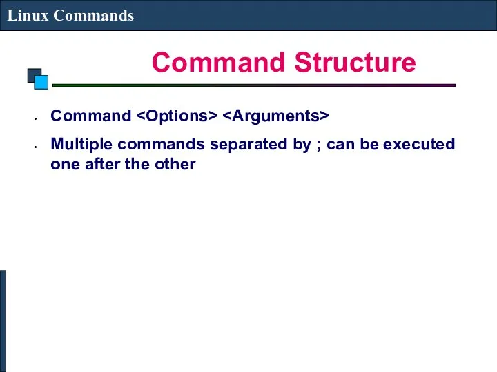 Command Structure Linux Commands Command Multiple commands separated by ; can