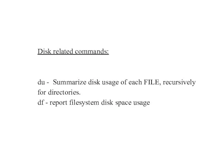 Disk related commands: du - Summarize disk usage of each FILE,