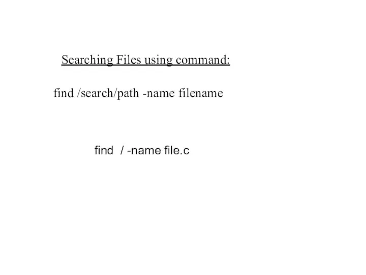 Searching Files using command: find / -name file.c find /search/path -name filename
