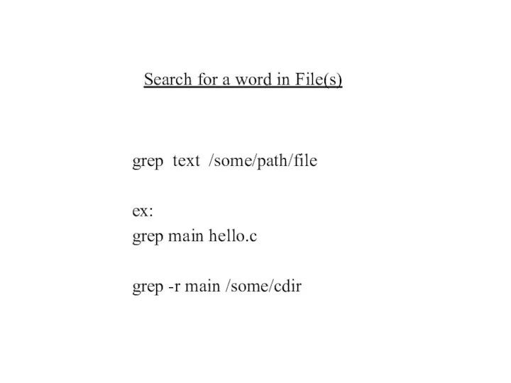 Search for a word in File(s) grep text /some/path/file ex: grep