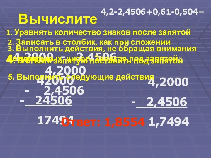 1. Уравнять количество знаков после запятой 4,2000 - 2,4506 4,2-2,4506+0,61-0,504= 2.