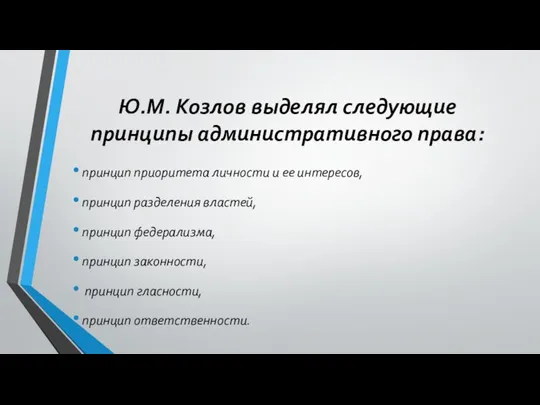 Ю.М. Козлов выделял следующие принципы административного права: принцип приоритета личности и