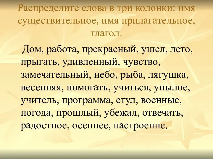 Распределите слова в три колонки: имя существительное, имя прилагательное, глагол. Дом,