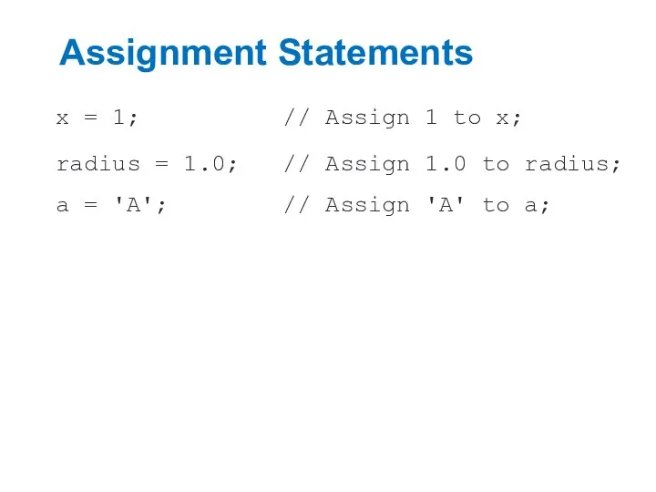 Assignment Statements x = 1; // Assign 1 to x; radius