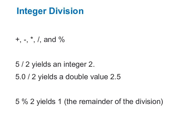 Integer Division +, -, *, /, and % 5 / 2