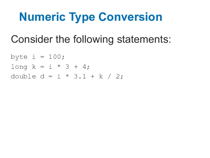 Numeric Type Conversion Consider the following statements: byte i = 100;