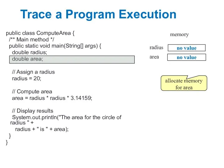 Trace a Program Execution public class ComputeArea { /** Main method