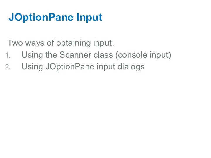 JOptionPane Input Two ways of obtaining input. Using the Scanner class