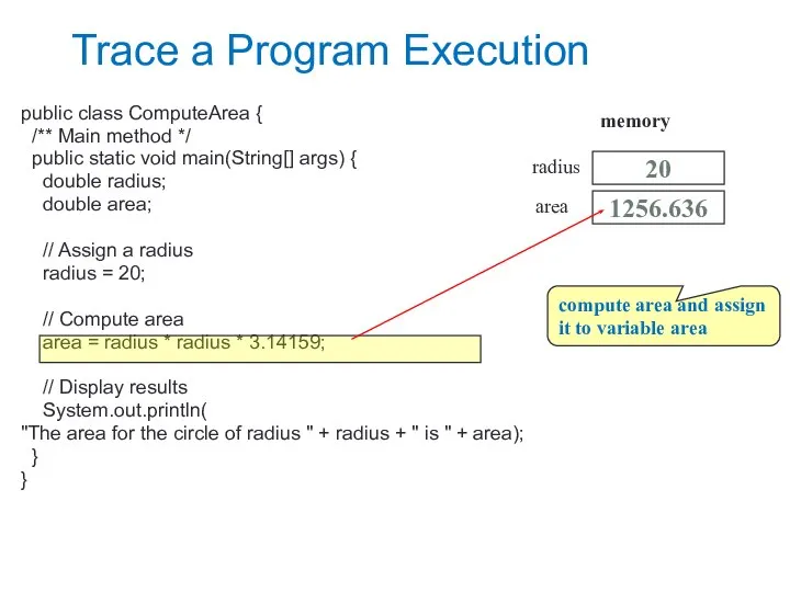 Trace a Program Execution public class ComputeArea { /** Main method