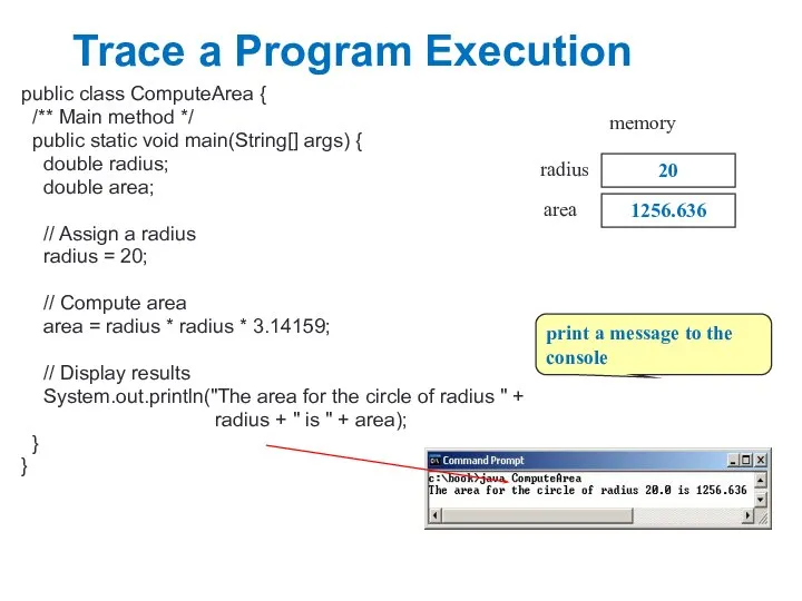 Trace a Program Execution public class ComputeArea { /** Main method