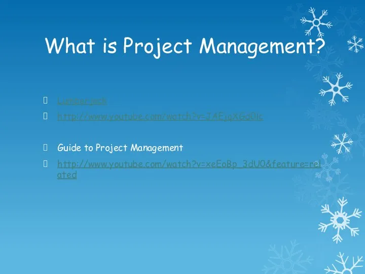 What is Project Management? Lumberjack http://www.youtube.com/watch?v=JAEjqXGd0lc Guide to Project Management http://www.youtube.com/watch?v=xeEoBp_3dU0&feature=related