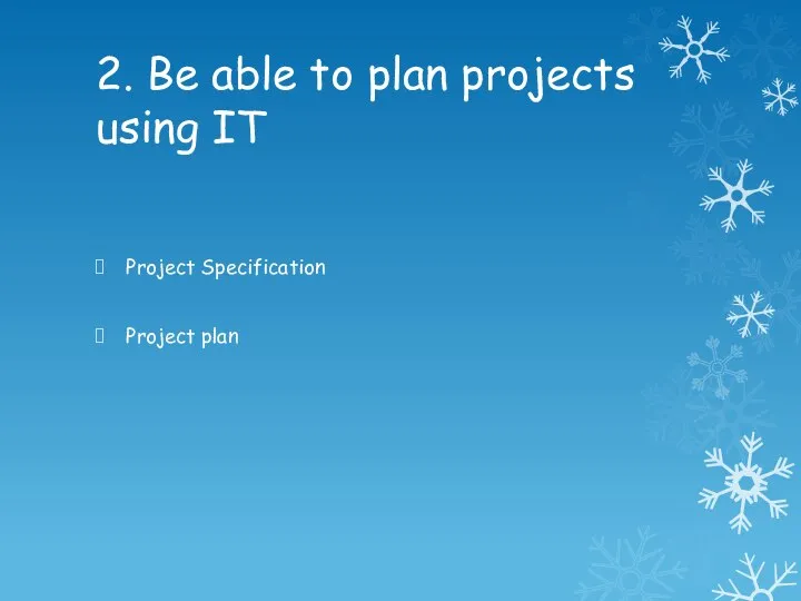 2. Be able to plan projects using IT Project Specification Project plan