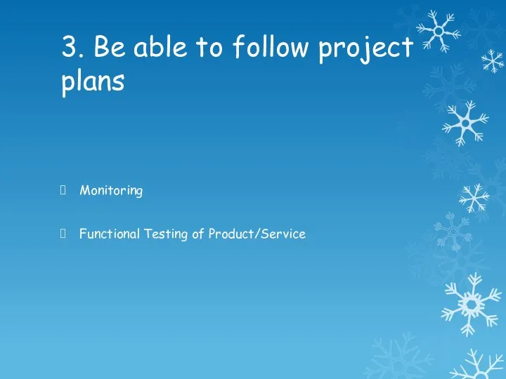 3. Be able to follow project plans Monitoring Functional Testing of Product/Service