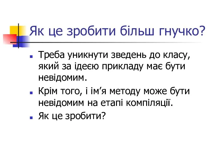 Як це зробити більш гнучко? Треба уникнути зведень до класу, який