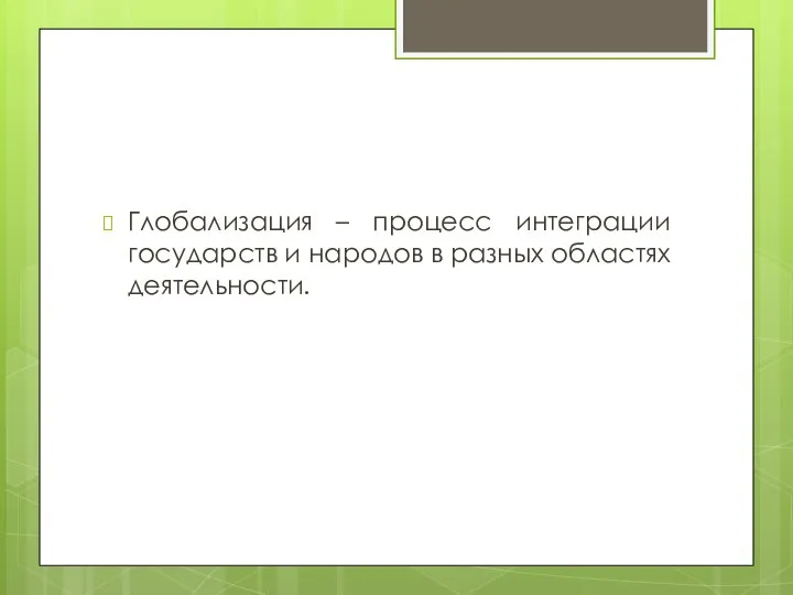 Глобализация – процесс интеграции государств и народов в разных областях деятельности.