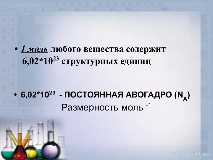 1 моль любого вещества содержит 6,02*1023 структурных единиц 6,02*1023 - ПОСТОЯННАЯ АВОГАДРО (NA) Размерность моль -1