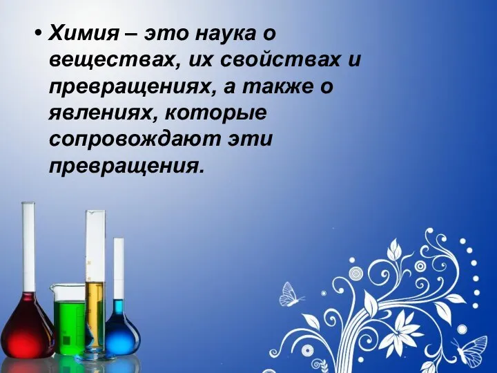 Химия – это наука о веществах, их свойствах и превращениях, а