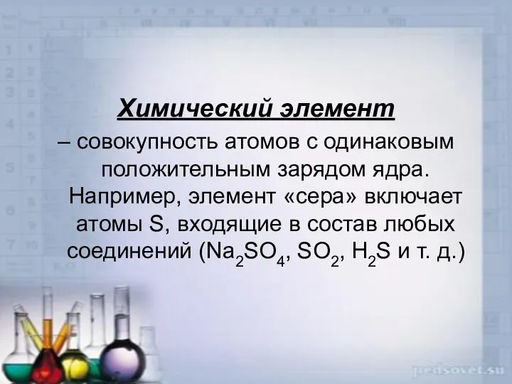 Химический элемент – совокупность атомов с одинаковым положительным зарядом ядра. Например,