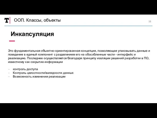 ООП. Классы, объекты Инкапсуляция Это фундаментальная объектно-ориентированная концепция, позволяющая упаковывать данные