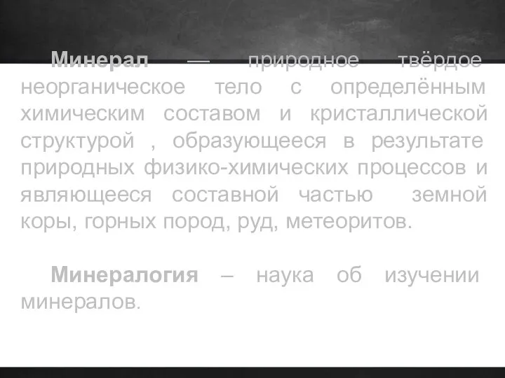 Минерал — природное твёрдое неорганическое тело с определённым химическим составом и