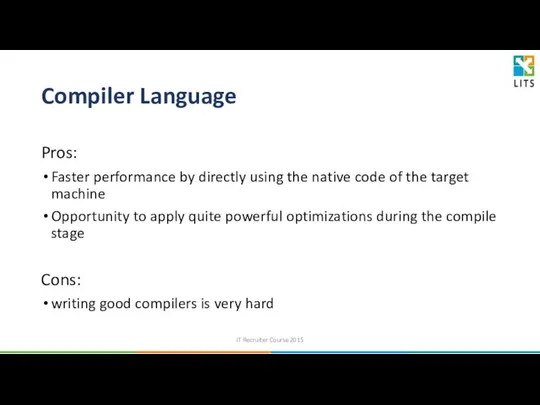 Compiler Language Pros: Faster performance by directly using the native code
