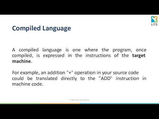 Compiled Language A compiled language is one where the program, once