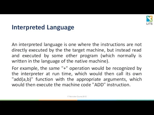 Interpreted Language An interpreted language is one where the instructions are