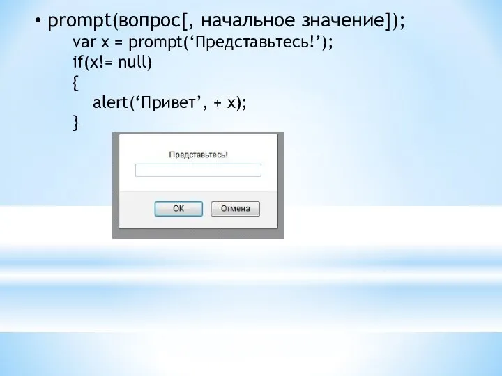 prompt(вопрос[, начальное значение]); var x = prompt(‘Представьтесь!’); if(x!= null) { alert(‘Привет’, + x); }