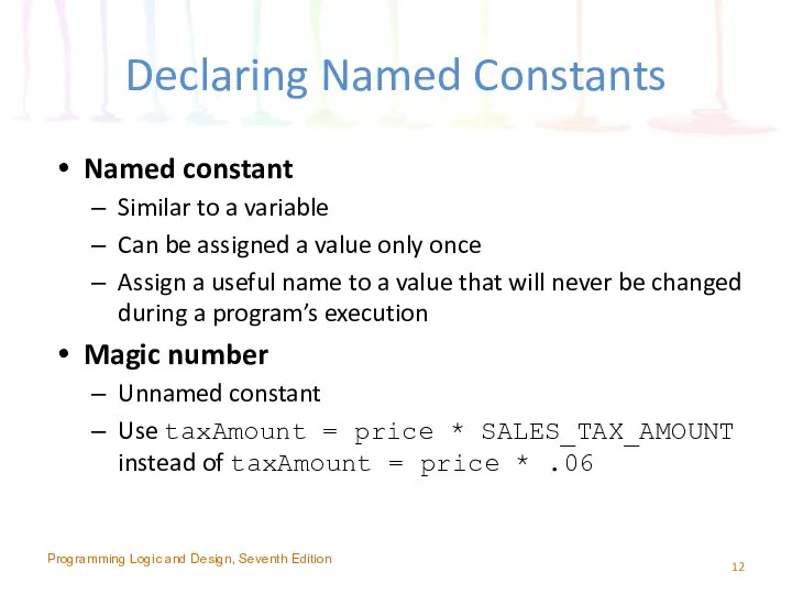 Declaring Named Constants Named constant Similar to a variable Can be