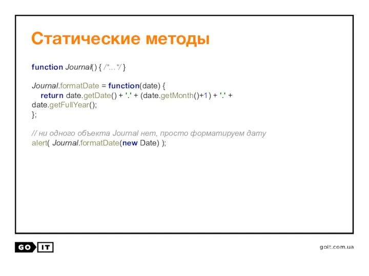 Статические методы function Journal() { /*...*/ } Journal.formatDate = function(date) {