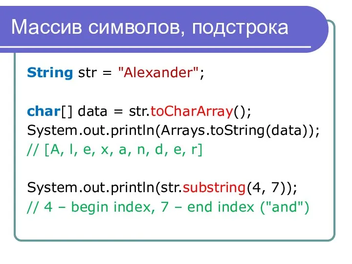 Массив символов, подстрока String str = "Alexander"; char[] data = str.toCharArray();