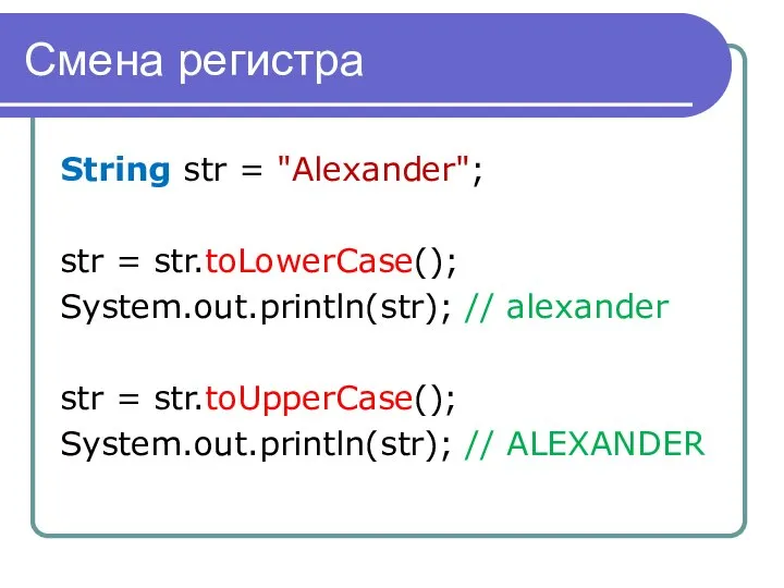 Смена регистра String str = "Alexander"; str = str.toLowerCase(); System.out.println(str); //