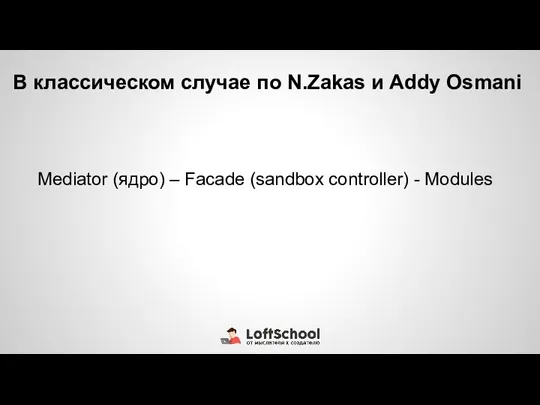 В классическом случае по N.Zakas и Addy Osmani Mediator (ядро) – Facade (sandbox controller) - Modules