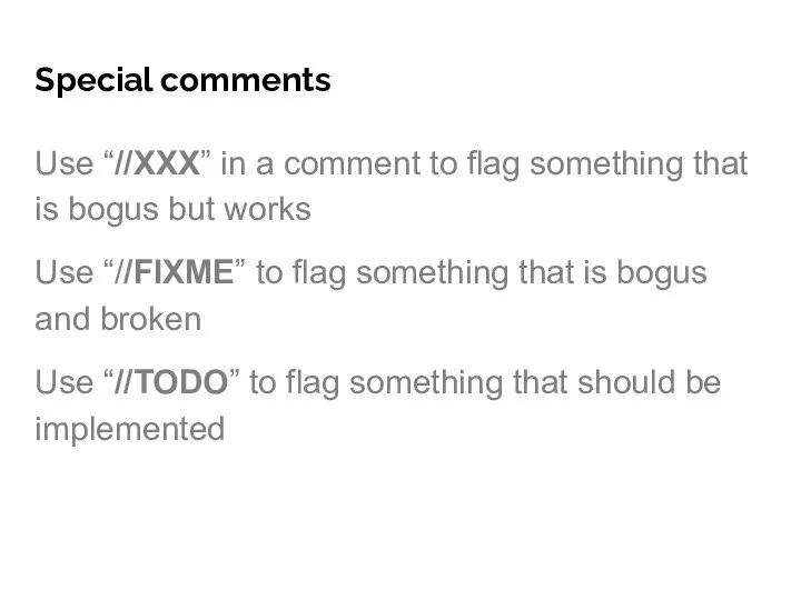 Special comments Use “//XXX” in a comment to flag something that