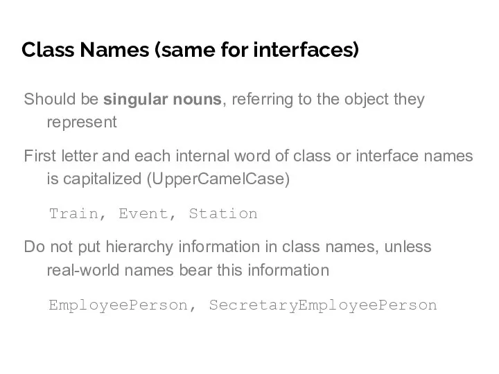 Class Names (same for interfaces) Should be singular nouns, referring to