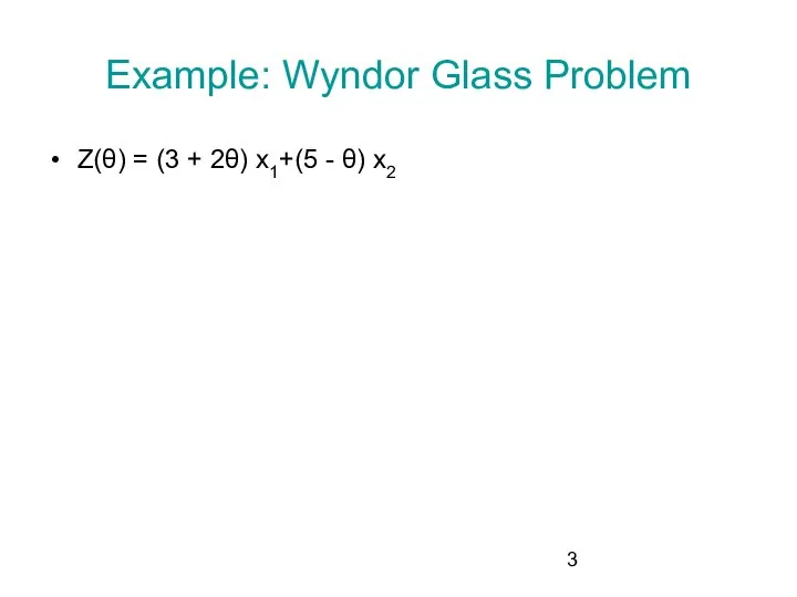 Example: Wyndor Glass Problem Z(θ) = (3 + 2θ) x1+(5 - θ) x2