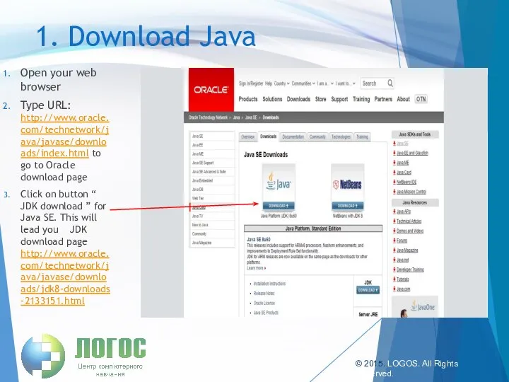 1. Download Java Open your web browser Type URL: http://www.oracle.com/technetwork/java/javase/downloads/index.html to