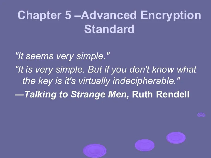 Chapter 5 –Advanced Encryption Standard "It seems very simple." "It is