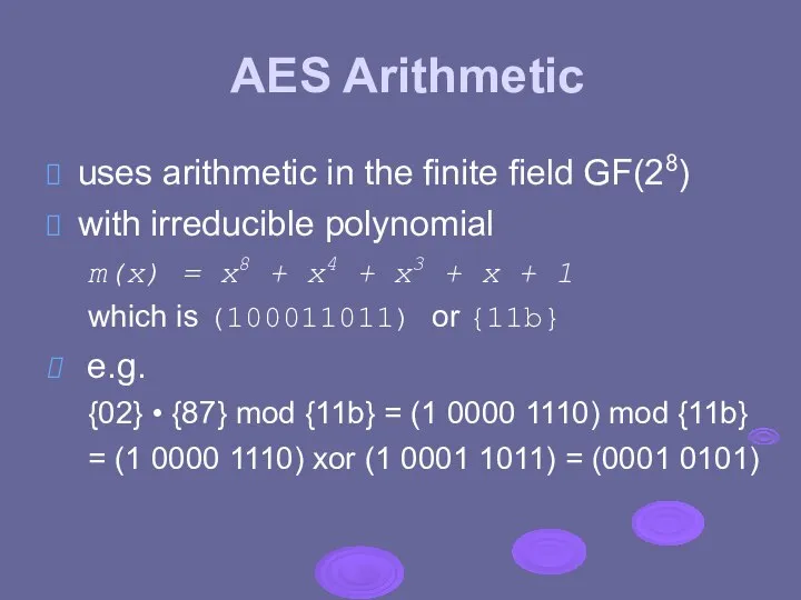 AES Arithmetic uses arithmetic in the finite field GF(28) with irreducible