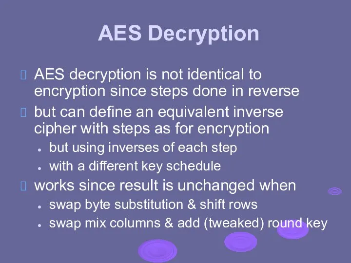 AES Decryption AES decryption is not identical to encryption since steps