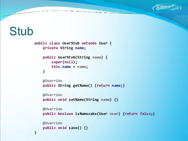 Stub public class UserStub extends User { private String name; public