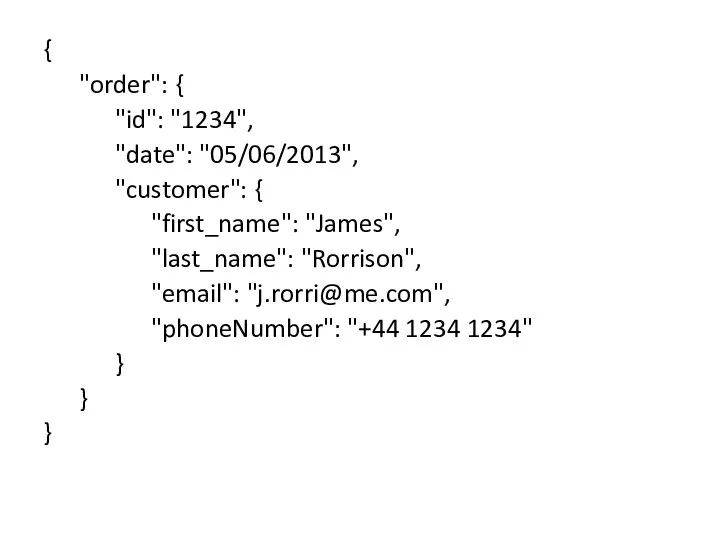 { "order": { "id": "1234", "date": "05/06/2013", "customer": { "first_name": "James",