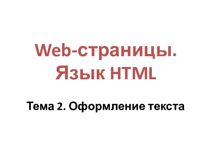 Web-страницы. Язык HTML Тема 2. Оформление текста