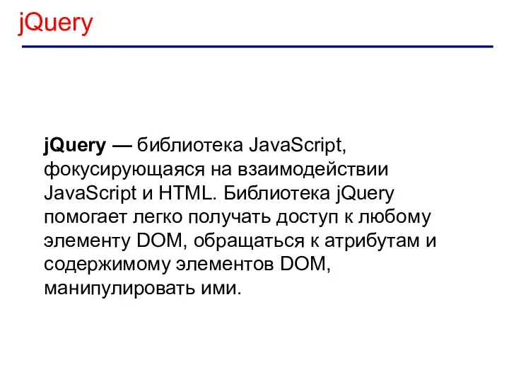 jQuery jQuery — библиотека JavaScript, фокусирующаяся на взаимодействии JavaScript и HTML.