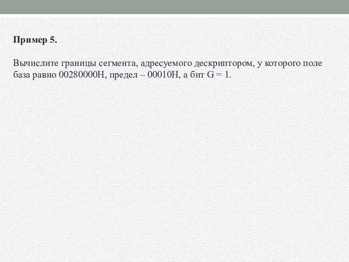 Пример 5. Вычислите границы сегмента, адресуемого дескриптором, у которого поле база