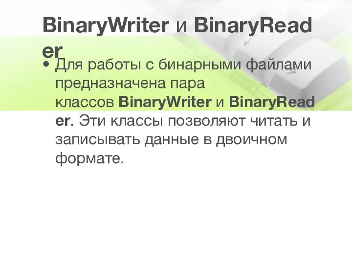 BinaryWriter и BinaryReader Для работы с бинарными файлами предназначена пара классов