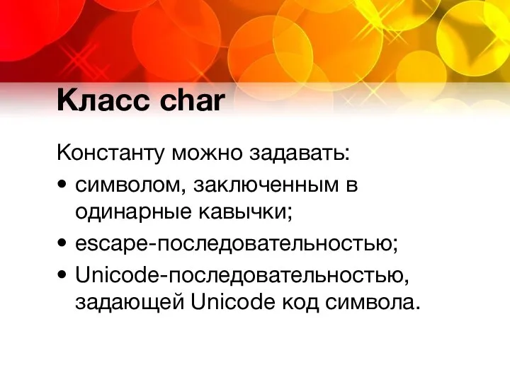 Класс char Константу можно задавать: символом, заключенным в одинарные кавычки; escape-последовательностью; Unicode-последовательностью, задающей Unicode код символа.