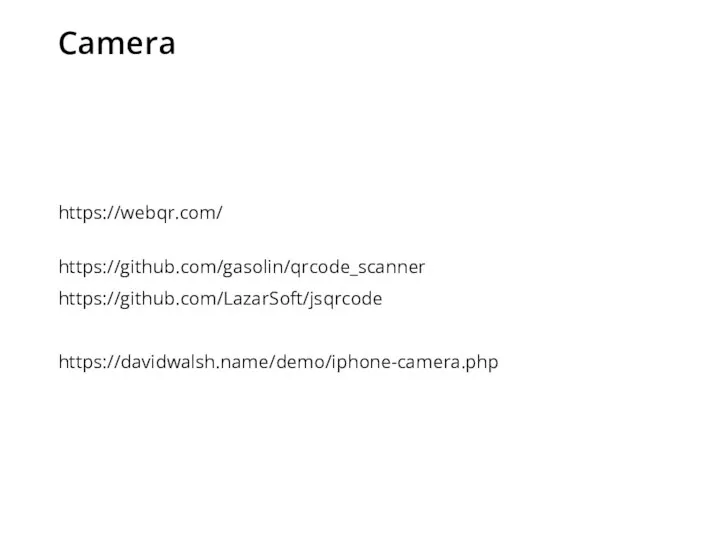 Camera https://webqr.com/ https://github.com/gasolin/qrcode_scanner https://github.com/LazarSoft/jsqrcode https://davidwalsh.name/demo/iphone-camera.php
